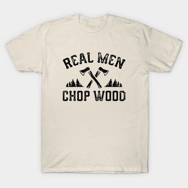 Real Men Chop Wood T-Shirt by CreativeJourney